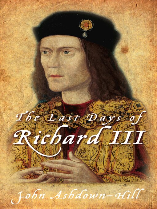 Title details for The Last Days of Richard III by John Ashdown-Hill - Available